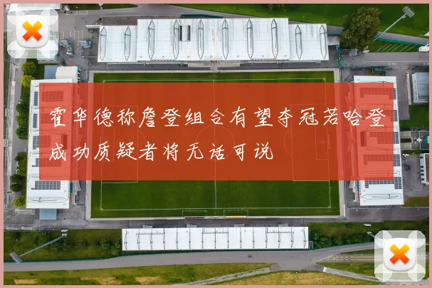 霍华德称詹登组合有望夺冠若哈登成功质疑者将无话可说